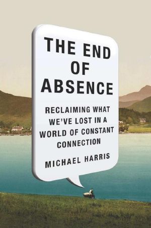 [Absence 01] • The End of Absence · Reclaiming What We've Lost in a World of Constant Connection